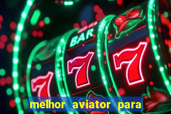 melhor aviator para ganhar dinheiro